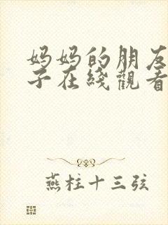 妈妈的朋友的儿子在线观看