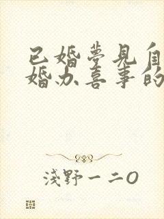 已婚梦见自己结婚办喜事的场面