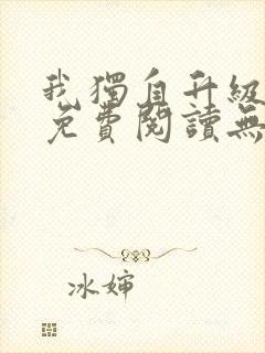 我独自升级小说免费阅读无弹窗