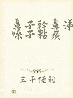 鼻子干鼻涕倒流嗓子粘痰