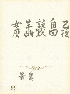 女生说自己丑怎么幽默回复