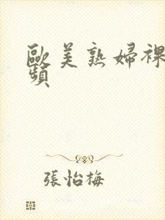 欧美熟妇裸体视频