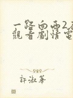 一路向西2在线观看剧情电影