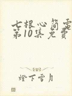 七根心简电视剧第10集免费看封面