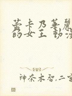 蕾卡乃华丽且我的女王 动漫全集