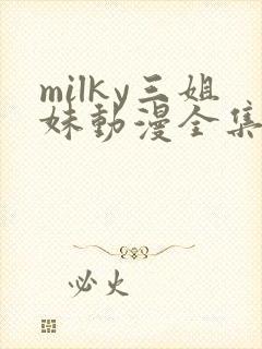 milky三姐妹动漫全集免费播放