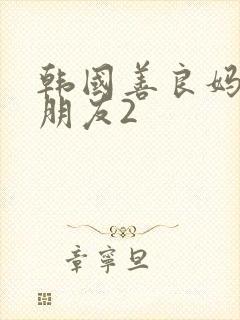 韩国善良妈妈的朋友2