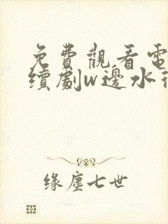 免费观看电视连续剧w边水往事》