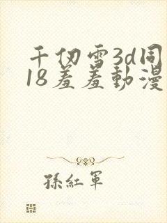 千仞雪3d同人18羞羞动漫