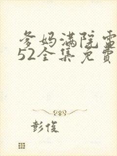 爹妈满院电视剧52全集免费观看