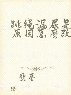 跳绳漏尿是什么原因怎么改善