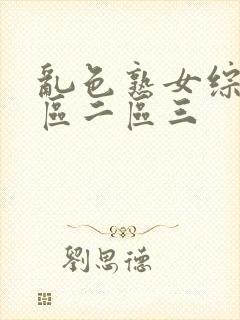 乱色熟女综合一区二区三