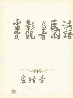 电影《巨洪》免费观看国语版