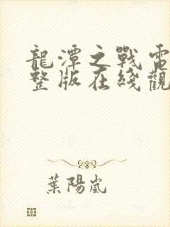 龙潭之战电影完整版在线观看