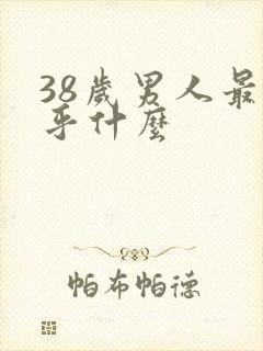 38岁男人最在乎什么