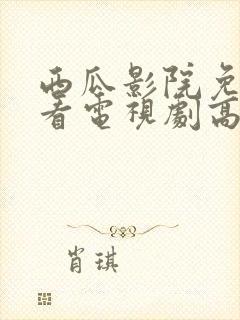 西瓜影院免费观看电视剧高清大全封面