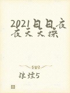 2021日日夜夜天天操