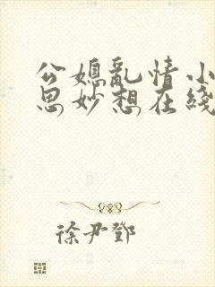 公媳乱情小说奇思妙想在线阅读全文免费