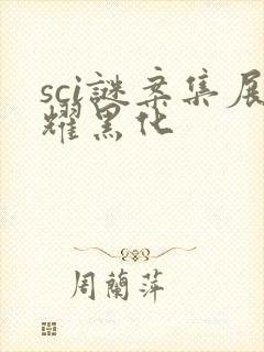 sci谜案集展耀黑化