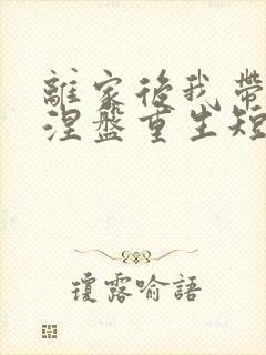 离家后我带女儿涅盘重生短剧全集