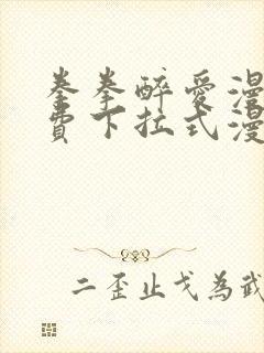 拳拳醉爱漫画免费下拉式漫画阅读