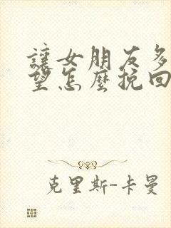 让女朋友多次失望怎么挽回