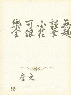 乐可小说无删减金银花笔趣阁