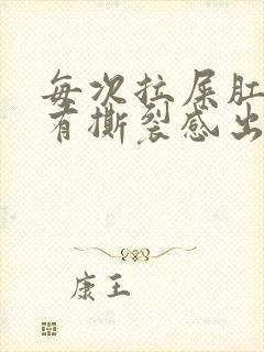 每次拉屎肛门疼有撕裂感出血