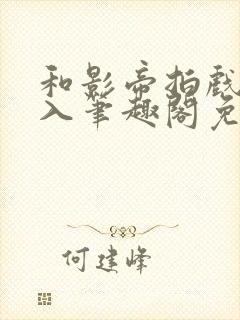 和影帝拍戏被直入笔趣阁免费阅读召