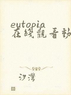 eutopia在线观看动漫