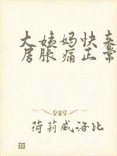 大姨妈快来了乳房胀痛正常吗