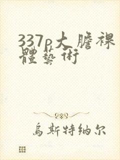 337p大胆裸体艺术