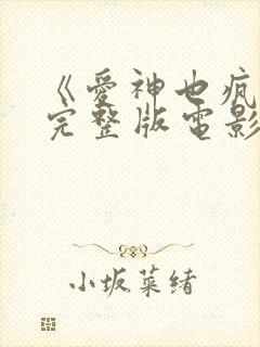 《爱神也疯狂》完整版电影在线观看