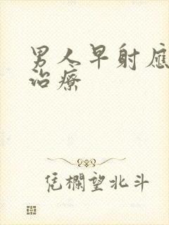 男人早射应怎样治疗