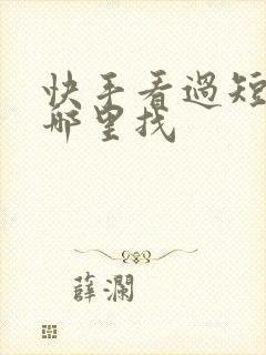 快手看过短剧在哪里找