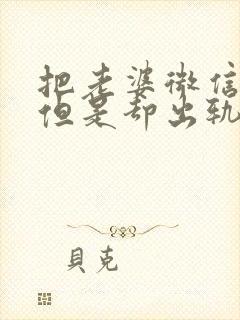 把老婆微信置顶但是却出轨的男人