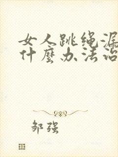 女人跳绳漏尿有什么办法治好