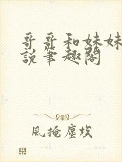 哥哥和妹妹的小说笔趣阁