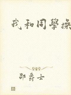 我和同学操妈妈