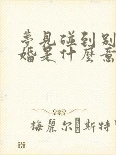 梦见碰到别人结婚是什么意思