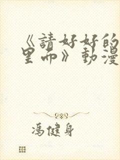 《请好好的疼爱里面》动漫免费