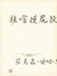 亲嘴摸屁股亲胸