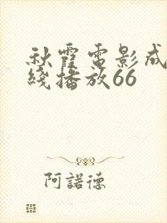 秋霞电影成人在线播放66