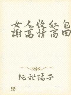 女人收红包说谢谢高情商回复