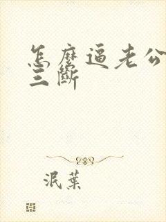 怎么逼老公和小三断