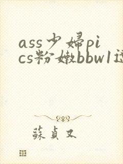 ass少妇pics粉嫩bbw1辽
