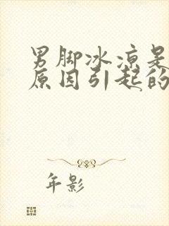 男脚冰凉是什么原因引起的