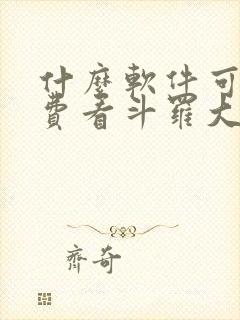 什么软件可以免费看斗罗大陆漫画