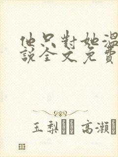 他只对她温柔小说全文免费阅读