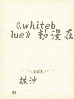 《whiteblue》动漫在线观看